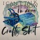 I cant talk right now I'm doing crafty shit funny t shirt