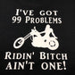I got 99 problem but riding bitch aint one. Funny women's motorcycle t shirt