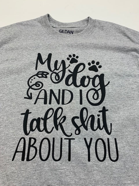 My dog and I talk shit about you funny unisex t shirt