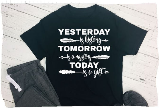 Yesterday is history, tomorrow is a mystery, today is a gift, women's unisex t shirt