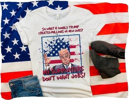 Republican funny Biden shirt, my supporters dont want jobs